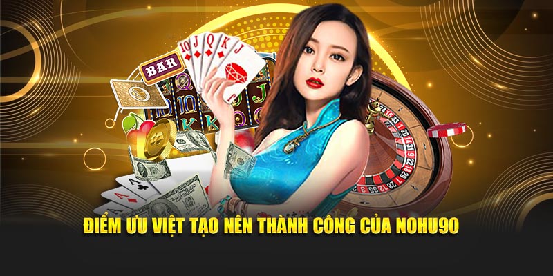 Điểm ưu việt tạo nên thành công của Nohu90